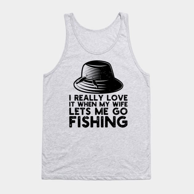 I Really Love It When My Wife Lets Me Go Fishing Tank Top by Gaming champion